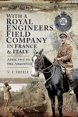 Cu o companie Royal Engineers Field în Franța și Italia: Din aprilie 1915 până la armistițiu - With a Royal Engineers Field Company in France and Italy: April 1915 to the Armistice