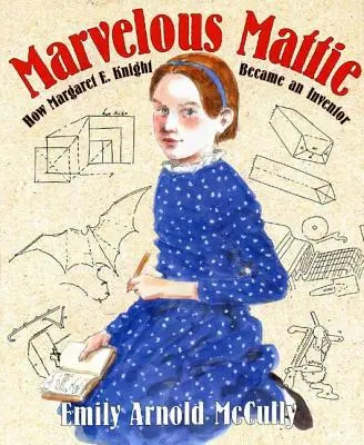 Marvelous Mattie: Cum a devenit Margaret E. Knight un inventator - Marvelous Mattie: How Margaret E. Knight Became an Inventor