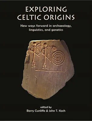 Explorarea originilor celtice: Noi căi de urmat în arheologie, lingvistică și genetică - Exploring Celtic Origins: New Ways Forward in Archaeology, Linguistics, and Genetics