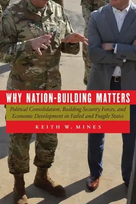 De ce contează construcția națiunii: Consolidarea politică, consolidarea forțelor de securitate și dezvoltarea economică în statele eșuate și fragile - Why Nation-Building Matters: Political Consolidation, Building Security Forces, and Economic Development in Failed and Fragile States