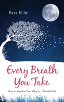 Fiecare respirație pe care o iei: Cum să-ți croiești drumul către o viață conștientă - Every Breath You Take: How to Breathe Your Way to a Mindful Life