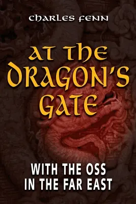 La poarta dragonului: Cu OSS în Orientul Îndepărtat - At the Dragon's Gate: With the OSS in the Far East