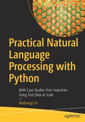 Prelucrarea practică a limbajului natural cu Python: Cu studii de caz din industrii care utilizează date de text la scară largă - Practical Natural Language Processing with Python: With Case Studies from Industries Using Text Data at Scale