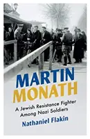 Martin Monath: Un luptător evreu al rezistenței printre soldații naziști - Martin Monath: A Jewish Resistance Fighter Among Nazi Soldiers