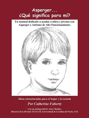 Asperger . . . Que Significa Para Mi? Un Manual Dedicado a Ayudar a Ninos Y Jovenes Con Asperger O Autismo de Alto Funcionamiento - Asperger . . . Que Significa Para Mi?: Un Manual Dedicado a Ayudar a Ninos Y Jovenes Con Asperger O Autismo de Alto Funcionamiento