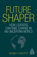 Formatorul viitorului: Cum pot liderii să preia conducerea într-o lume incertă - Future Shaper: How Leaders Can Take Charge in an Uncertain World