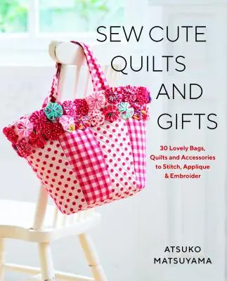 Sew Cute Quilts and Gifts: 30 de pungi, cuverturi și accesorii drăguțe de cusut, aplicat și brodat - Sew Cute Quilts and Gifts: 30 Lovely Bags, Quilts and Accessories to Stitch, Applique & Embroider