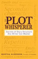 The Plot Whisperer: Secretele structurii poveștii: Orice scriitor le poate stăpâni - The Plot Whisperer: Secrets of Story Structure Any Writer Can Master