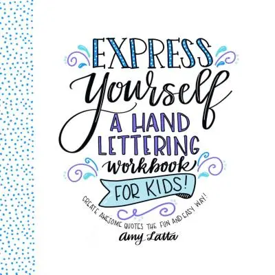 Express Yourself: O carte de lucru de Hand Lettering pentru copii: Creează citate impresionante într-un mod ușor și distractiv! - Express Yourself: A Hand Lettering Workbook for Kids: Create Awesome Quotes the Fun & Easy Way!