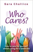 Cui îi pasă? - Cum să ai grijă de tine în timp ce ai grijă de o persoană iubită - Who Cares? - How to care for yourself whilst caring for a loved one
