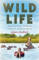 Wild Life: Reportaje dintr-o copilărie cu babuini și rochii cu nasturi (Dispatches from a Childhood of Baboons and Button-Downs) - Wild Life: Dispatches from a Childhood of Baboons and Button-Downs