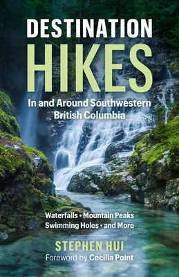 Destination Hikes: În și în jurul sud-vestului Columbiei Britanice - Destination Hikes: In and Around Southwestern British Columbia