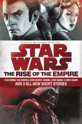 Star Wars: Ascensiunea Imperiului: Cu romanele Star Wars: Tarkin, Star Wars: A New Dawn, și 3 povestiri noi - Star Wars: The Rise of the Empire: Featuring the Novels Star Wars: Tarkin, Star Wars: A New Dawn, and 3 All-New Short Stories