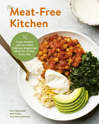 The Meat-Free Kitchen: Mese vegetariene super sănătoase și incredibil de delicioase pentru toată ziua, în fiecare zi - The Meat-Free Kitchen: Super Healthy and Incredibly Delicious Vegetarian Meals for All Day, Every Day