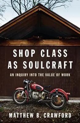 Shop Class as Soulcraft: O investigație asupra valorii muncii - Shop Class as Soulcraft: An Inquiry Into the Value of Work