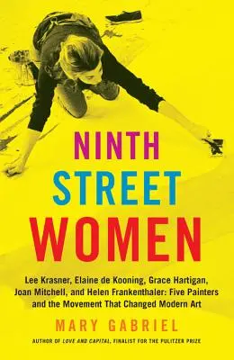 Ninth Street Women: Lee Krasner, Elaine de Kooning, Grace Hartigan, Joan Mitchell și Helen Frankenthaler: Cinci pictori și mișcarea - Ninth Street Women: Lee Krasner, Elaine de Kooning, Grace Hartigan, Joan Mitchell, and Helen Frankenthaler: Five Painters and the Movement