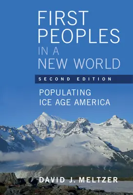 Primele popoare într-o lume nouă - Colonizarea Americii din epoca glaciară (Meltzer David J. (Southern Methodist University Texas)) - First Peoples in a New World - Populating Ice Age America (Meltzer David J. (Southern Methodist University Texas))