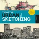 The Art of Urban Sketching: Drawing on Location Around the World