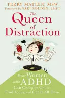 Regina Distracției: Cum pot femeile cu ADHD să învingă haosul, să-și găsească concentrarea și să facă mai multe - The Queen of Distraction: How Women with ADHD Can Conquer Chaos, Find Focus, and Get More Done