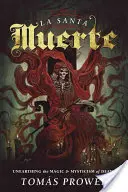 La Santa Muerte: Descoperirea magiei și misticismului morții - La Santa Muerte: Unearthing the Magic & Mysticism of Death