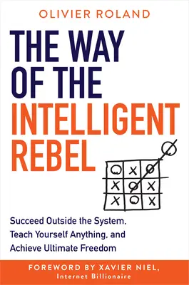 Calea rebelului inteligent: Reușește în afara sistemului, învață singur orice și atinge libertatea supremă - The Way of the Intelligent Rebel: Succeed Outside the System, Teach Yourself Anything, and Achieve Ultimate Freedom