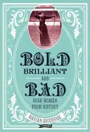 Bold, Brilliant and Bad: Femei irlandeze din istorie - Bold, Brilliant and Bad: Irish Women from History