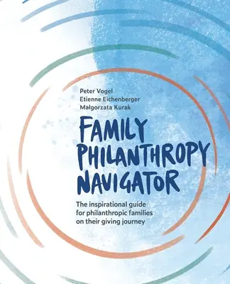 Navigatorul filantropiei familiale: Ghidul inspirațional pentru familiile filantropice în călătoria lor de dăruire - Family Philanthropy Navigator: The inspirational guide for philanthropic families on their giving journey