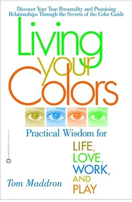 Trăiește-ți culorile: Înțelepciune practică pentru viață, dragoste, muncă și joacă - Living Your Colors: Practical Wisdom for Life, Love, Work, and Play