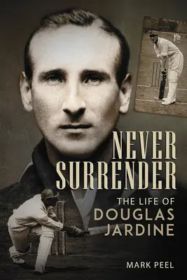 Să nu te predai niciodată: Viața lui Douglas Jardine - Never Surrender: The Life of Douglas Jardine