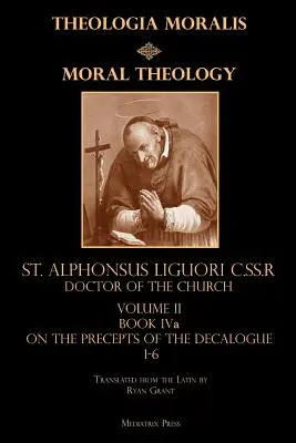 Teologie morală Volumul II: Cartea Iva: Despre poruncile 1-6 - Moral Theology Volume II: Book Iva: On the 1st-6th Commandments