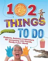 102 Lucruri de făcut - Proiecte, activități și aventuri pentru conectarea cu prietenii, familia și lumea ta - 102 Things To Do - Projects, Activities & Adventure for connecting with friends, family & your World