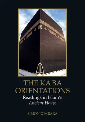 Orientările Kaʿba: Lecturi în casa antică a islamului - The Kaʿba Orientations: Readings in Islam's Ancient House