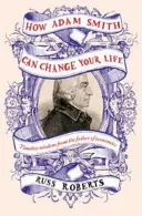 Cum îți poate schimba Adam Smith viața - Un ghid neașteptat al naturii umane și al fericirii - How Adam Smith Can Change Your Life - An Unexpected Guide to Human Nature and Happiness