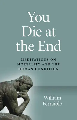 Mori la sfârșit: Meditations on Mortality and the Human Condition (Meditații despre mortalitate și condiția umană) - You Die at the End: Meditations on Mortality and the Human Condition