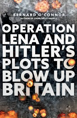 Operațiunea Lena și comploturile lui Hitler de a arunca în aer Marea Britanie - Operation Lena and Hitler's Plots to Blow Up Britain