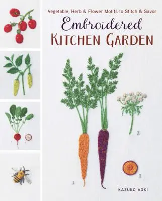 Grădina de bucătărie brodată: Vegetable, Herb & Flower Motifs to Stitch & Savor - Embroidered Kitchen Garden: Vegetable, Herb & Flower Motifs to Stitch & Savor