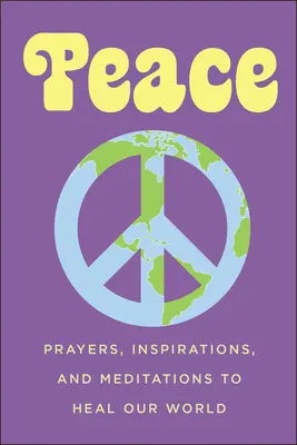Pacea: Rugăciuni, inspirații și meditații pentru vindecarea lumii noastre - Peace: Prayers, Inspirations, and Meditations to Heal Our World