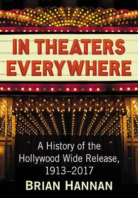 In Theaters Everywhere: O istorie a difuzării pe scară largă la Hollywood, 1913-2017 - In Theaters Everywhere: A History of the Hollywood Wide Release, 1913-2017