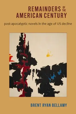 Resturi ale secolului american: Romane post-apocaliptice în epoca declinului nostru - Remainders of the American Century: Post-Apocalyptic Novels in the Age of Us Decline