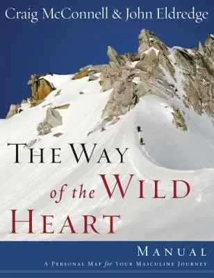 Manualul Calea inimii sălbatice: O hartă personală pentru călătoria ta masculină - The Way of the Wild Heart Manual: A Personal Map for Your Masculine Journey