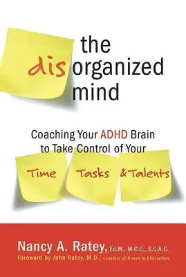 Mintea dezorganizată: Coaching Your ADHD Brain to Take Control of Your Time, Tasks, and Talents - The Disorganized Mind: Coaching Your ADHD Brain to Take Control of Your Time, Tasks, and Talents