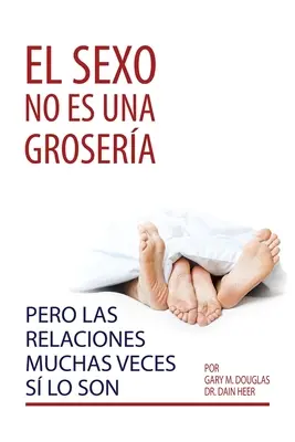 El sexo no es una grosera, pero las relaciones muchas veces s lo son (spaniolă) - El sexo no es una grosera, pero las relaciones muchas veces s lo son (Spanish)