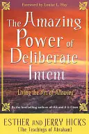 Puterea uimitoare a intenției deliberate: Trăirea artei de a îngădui - The Amazing Power of Deliberate Intent: Living the Art of Allowing
