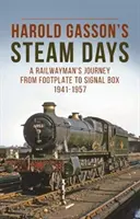Zilele cu aburi ale lui Harold Gasson - Călătoria unui feroviar de la tălpi la cabina de semnalizare 1941-1957 - Harold Gasson's Steam Days - A Railwayman's Journey from Footplate to Signal Box 1941-1957