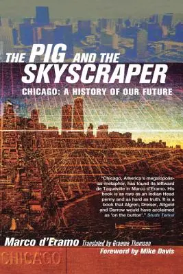 The Pig and the Skyscraper (Porcul și zgârie-norii): Chicago: O istorie a viitorului nostru - The Pig and the Skyscraper: Chicago: A History of Our Future