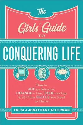 The Girls' Guide to Conquering Life: Cum să reușești la un interviu, să schimbi o roată, să vorbești cu un tip și alte 97 de abilități de care ai nevoie pentru a prospera - The Girls' Guide to Conquering Life: How to Ace an Interview, Change a Tire, Talk to a Guy, and 97 Other Skills You Need to Thrive