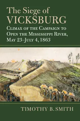 Asediul Vicksburgului: Punctul culminant al campaniei de deschidere a fluviului Mississippi, 23 mai - 4 iulie 1863 - The Siege of Vicksburg: Climax of the Campaign to Open the Mississippi River, May 23-July 4, 1863