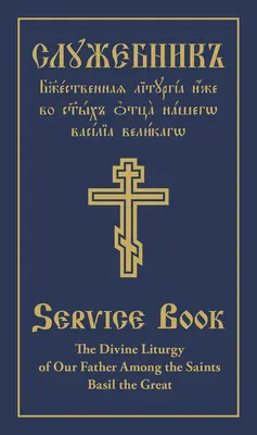 Dumnezeiasca Liturghie a Părintelui nostru între sfinții Vasile cel Mare: Text paralel slavonă-engleză - The Divine Liturgy of Our Father Among the Saints Basil the Great: Slavonic-English Parallel Text