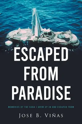Evadat din Paradis: Amintiri din Cuba în care am crescut și din care am evadat - Escaped from Paradise: Memories of the Cuba I Grew Up in and Escaped from