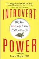 Puterea introvertiților: De ce viața ta interioară este forța ta ascunsă - Introvert Power: Why Your Inner Life Is Your Hidden Strength